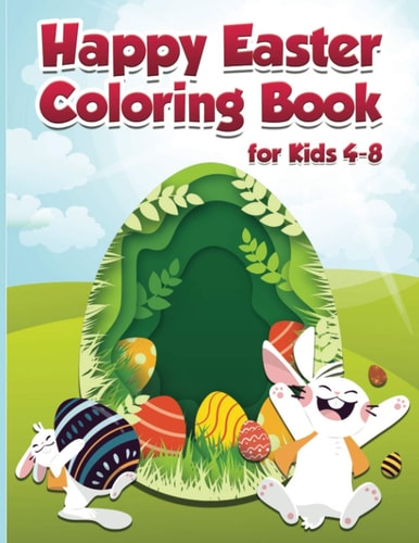 Happy Easter Coloring Book for Kids 4-8 Cute and Fun Images for Children, Preschoolers, Boys and Girls. Include Bunny, Big Egg, Funny Animals & More