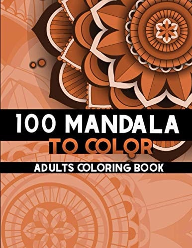 100 Mandala to Color Coloring Books for Adults and Teens, Get Creative, Be Inspired, Have Fun