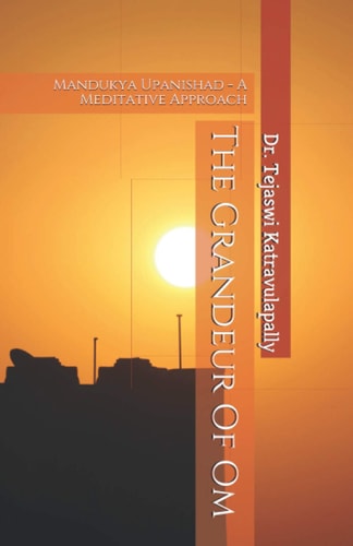 The Grandeur Of Om Mandukya Upanishad - A Meditative Approach