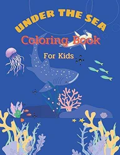 Under the Sea Coloring Book for Kids A Fun Kid Coloring Book about Sea Life. Great Gift for Kids Ages 4-9