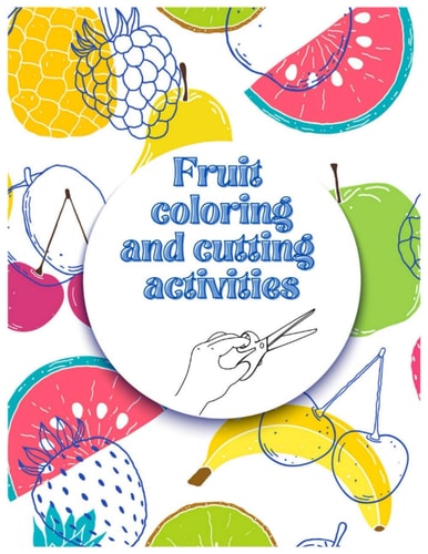 Fruit Coloring and Cutting Activities A Fun Scissor Skills Activity Book for Toddlers and Kids