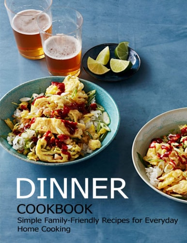 Dinner Cookbook Simple Family-Friendly Recipes for Everyday Home Cooking