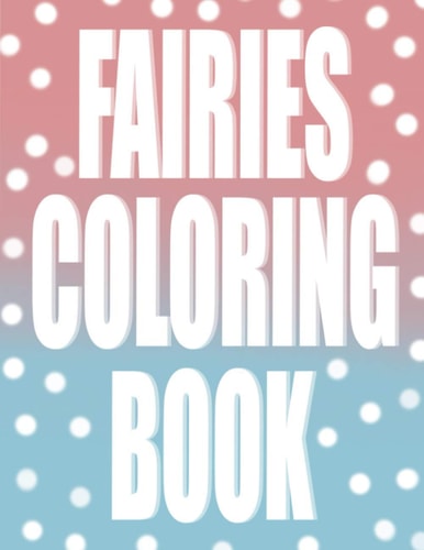 Fairies Coloring Book Simple Illustrations with Magical Creatures to Color, for Girls Ages 3, 4, 5, 6, 7. A Gift for a Daughter, Granddaughter Or Sister.