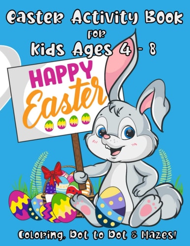 Easter Activity Book for Kids Ages 4 - 8 A Fun Kid Workbook with Easter Games For Learning: Coloring, Dot to Dot and Mazes!