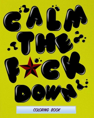 Calm The F*ck Down Coloring Book for Adults a Motivating Swear Word Coloring Book with More Than 60 Design