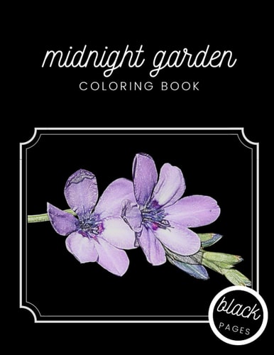 Midnight Garden Coloring Book Beautiful Flower Illustrations on Black Dramatic Background for Adults Stress Relief and Relaxation