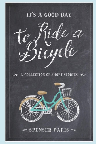 It's a Good Day to Ride a Bicycle A Collection of Short Stories.
