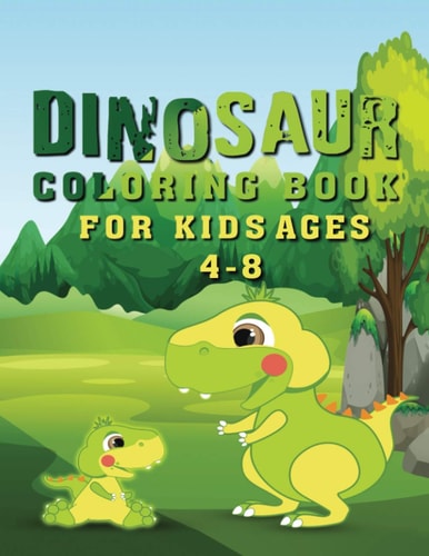 Dinosaur Coloring Book for Kids Ages 4-8 Dinosaur Coloring Book: For Kids Ages 4-8, 60 Epic Coloring Pages of Realistic Dinosaurs, Prehistoric Scenes and Cool Graphics