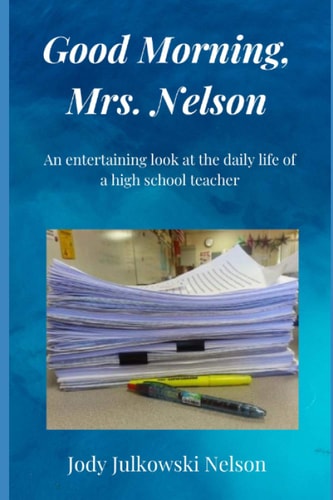 Good Morning, Mrs. Nelson An Entertaining Look at the Daily Life of a High School Teacher