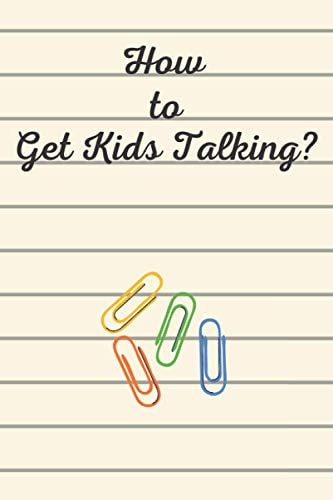 How to Get Kids Talking? 100 Conversation Starters for Kids Aged 3-9