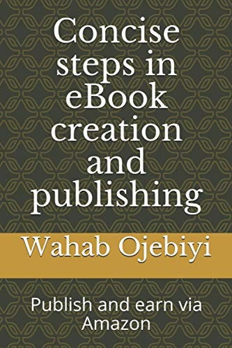 Concise Steps in EBook Creation and Publishing Publish and Earn Via Amazon
