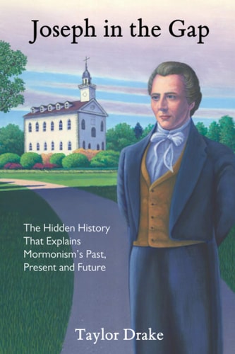 Joseph in the Gap The Hidden History That Explains Mormonism's Past, Present, and Future