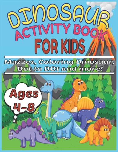 Dinosaur Activity Book for Kids Ages 4-8 Mazzes, Coloring Dinosaur, Dot to Dot and More! Funny Dinosaur Activity Book Spot the Odd One Out, Activity, Book, Kids, Dinosaur, Ages, Dot For Children Filled With Learning, Coloring, Dot to Dot, Mazes, Puzzle.