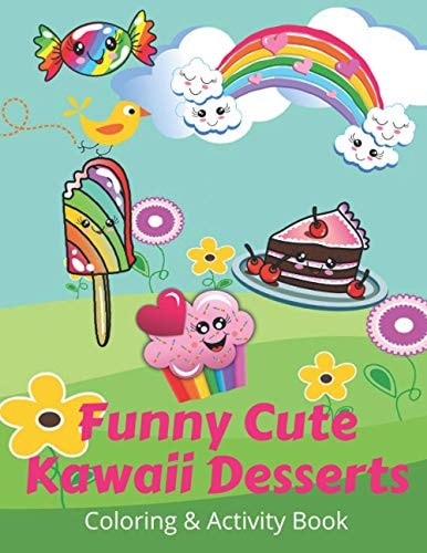 Funny Cute Kawaii Desserts Coloring & Activity Book Sweet and Cute Yummy Desserts Coloring Pages, Mazes, Dot to Dots, Drawing and More. Fun for All Ages.