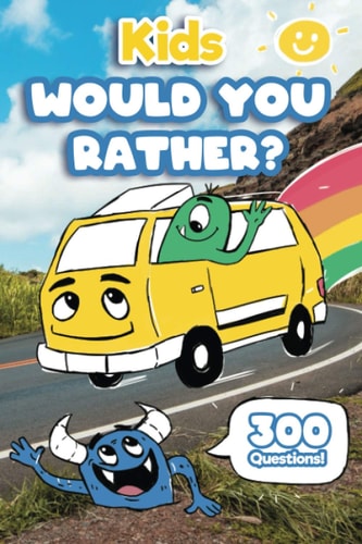 Kids Would You Rather 300 'Would You Rather' Questions, Fun Travel Games For Kids In Car