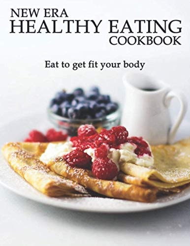 New Era Healthy Eating Cookbook Eat to Get Fit Your Body