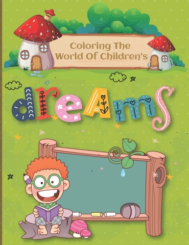 Coloring the World of Children's Dreams Coloring Book for Children Age 6-12