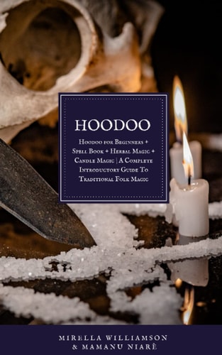 Hoodoo 4 BOOKS IN 1 Hoodoo for Beginners + Spell Book + Herbal Magic + Candle Magic A Complete Introductory Guide To Traditional Folk Magic