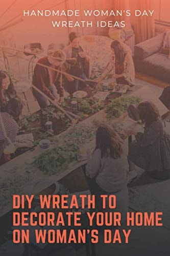 DIY Wreath to Decorate Your Home on Woman's Day Handmade Woman's Day Wreath Ideas: Easy Wreath Ideas to Decorate On International Women's Day.