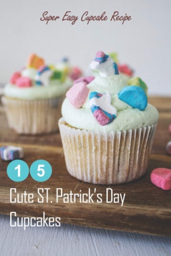 15 Cute ST. Patrick's Day Cupcakes Super Easy Cupcake Recipe: How to Make Cupcakes on St. Patrick's Day
