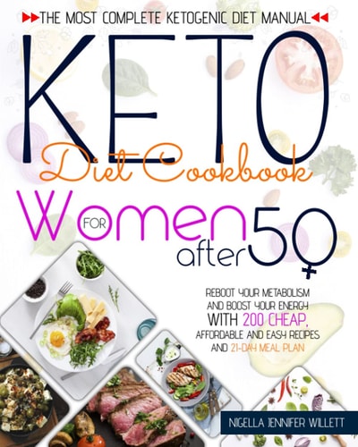 Keto Diet Cookbook for Women After 50 The Most Complete Ketogenic Diet Manual Reboot Your Metabolism and Boost Your Energy with 200 Affordable and Easy Recipes and a 21-Day Meal Plan
