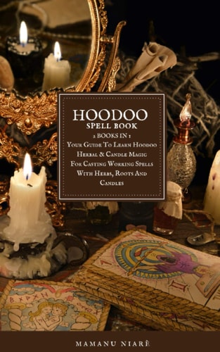 Hoodoo Spellbook 2 BOOKS in 1 Your Guide to Learn Hoodoo Herbal and Candle Magic for Casting Working Spells with Herbs, Roots and Candles