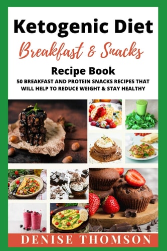 Ketogenic Diet Breakfast &snacks 50 BREAKFAST and PROTEIN SNACKS Recipes that Will Help to REDUCE WEIGHT & STAY HEALTY