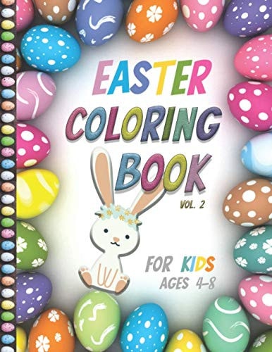 Easter Coloring Book For Kids Ages 4-8 Vol2- Big Fun Coloring Book With Bunny, Eggs, Springtime Designs For Toddlers and Preschoolers, Easter Journal Gift for Her, Him, Mom, Easter Notebook for Kids