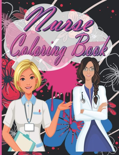 Nurse Coloring Book A Snarky, Relatble and Humorous Adult Coloring Book for Registered Nurses, and Nurse Practitioners for Stress Relief and Relaxtion, a Nursing Coloring Book Sweary, Funny and Motivitional
