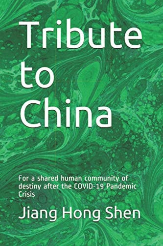 Tribute to China For a Shared Human Community of Destiny the COVID-19 Pandemic