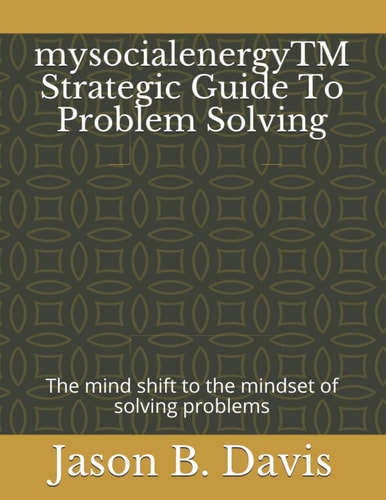 MysocialenergyTM Strategic Guide To Problem Solving The Mind Shift to the Mindset of Solving Problems