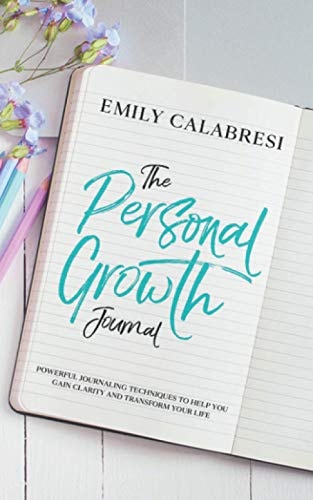 The Personal Growth Journal Powerful Journaling Techniques To Help You Gain Clarity and Transform Your Life