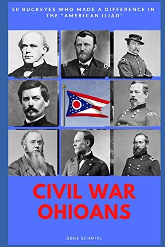 Civil War Ohioans 50 Buckeyes Who Made a Difference in the "American Iliad"