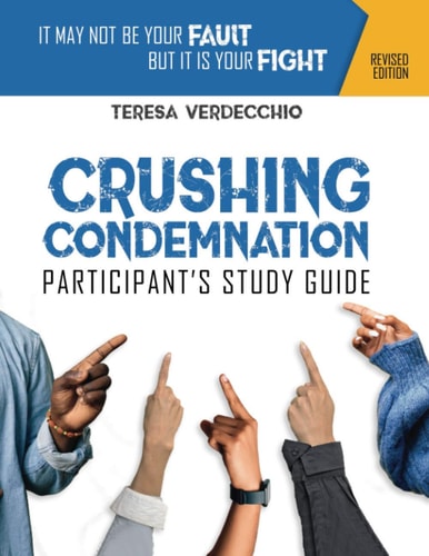 Crushing Condemnation Participant's Study Guide It May Not Be Your Fault But It Is Your Fight