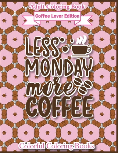 Adult Coloring Book Coffee Lover Edition Less Monday More Coffee Funny Coffee Quotes Coloring Book For Adults
