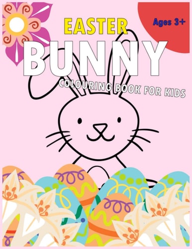 Easter Bunny Colouring Book for Kids A Children's Colouring Book with Beautifully Presented Easter Bunnies, Eggs, Flowers and Other Cute Easter Designs