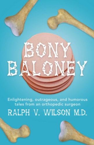 Bony Baloney Enlightening, Outrageous, and Humorous Tales from an Orthopedic Surgeon