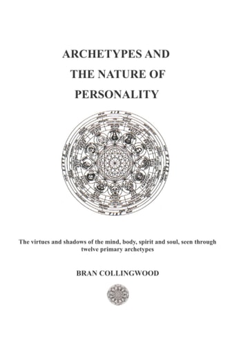 Archetypes and the Nature of Personality The Virtues and Shadows of the Mind, Body, Spirit and Soul Seen Through Twelve Primary Archetypes