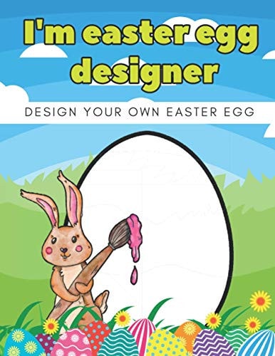 I'm Easter Egg Designer Design Your Own Easter Eggs Coloring Book For Kids, Toddlers, Teens, Boys, Girls All Ages