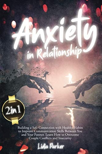 Anxiety in Relationship 2 in 1: Building a Safe Connection with Healthy Habits to Improve Communication Skills Between You and Your Partner. Learn How to Overcome Couple Conflicts and Insecurity