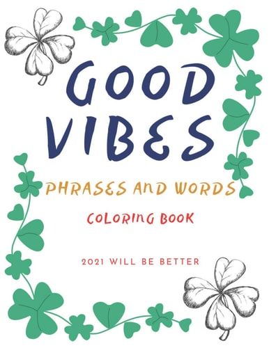 Good Vibes Pharses And Words Coloring Book 2021 Will Be Better Positive Energy Words Activites Relax And Stress Releve For Sad Teens