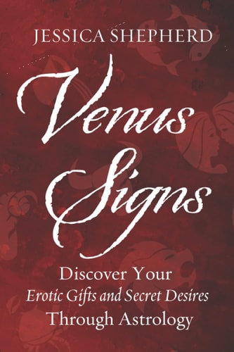 Venus Signs Discover Your Erotic Gifts and Secret Desires Through Astrology