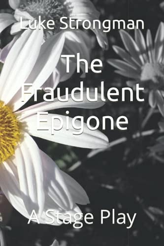 The Fraudulent Epigone A Stage Play