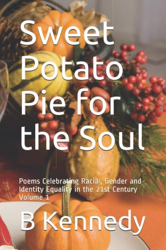 Sweet Potato Pie for the Soul Poems Celebrating Racial, Gender and Identity Equality in the 21st Century Volume 1