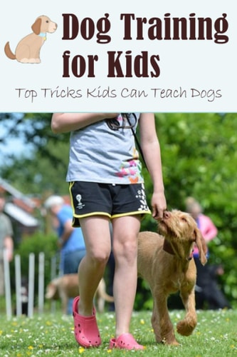 Dog Training for Kids Top Tricks Kids Can Teach Dogs: Guide to Train A Dog for Kids