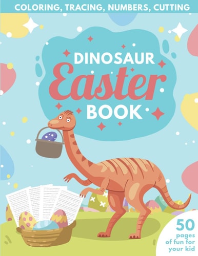 Dinosaur Easter Book for Kids Coloring, Tracing, Numbers, Cutting 50 Pages of Fun for Your Kid