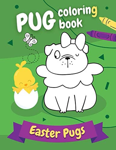 Pug Coloring Book Easter Pugs Perfect Gift for Kids and Adults, Boys and Girls - Everyone, who Loves Cute and Funny Dogs!