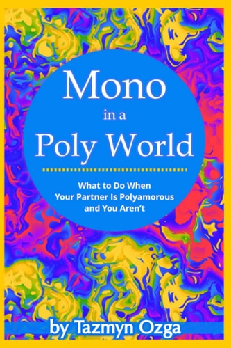 Mono in a Poly World What to Do When Your Partner Is Polyamorous and You Aren't