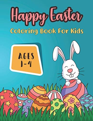 Happy Easter Coloring Book For Kids Ages 1-4 Easter Bunny Colouring Book For Toddlers, Preschoolers and Kindergarten, Big and Simple Coloring Pictures with Bunny Activity