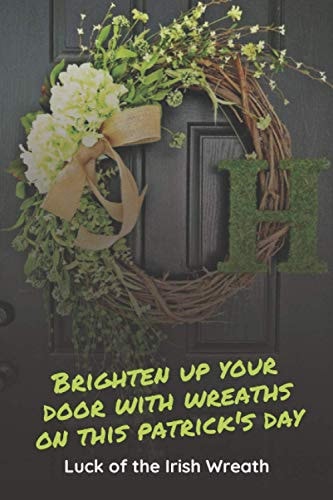 Brighten Up Your Door With Wreaths On This Patrick's Day Luck of The Irish Wreath: Wreaths to Decorate Your Home on St. Patrick Day.